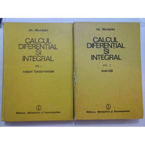 CALCUL DIFERENTIAL SI INTEGRAL (2 volume) - Gh. SIRETCHI CALCUL DIFERENTIAL SI INTEGRAL (2 volume) - Gh. SIRETCHI